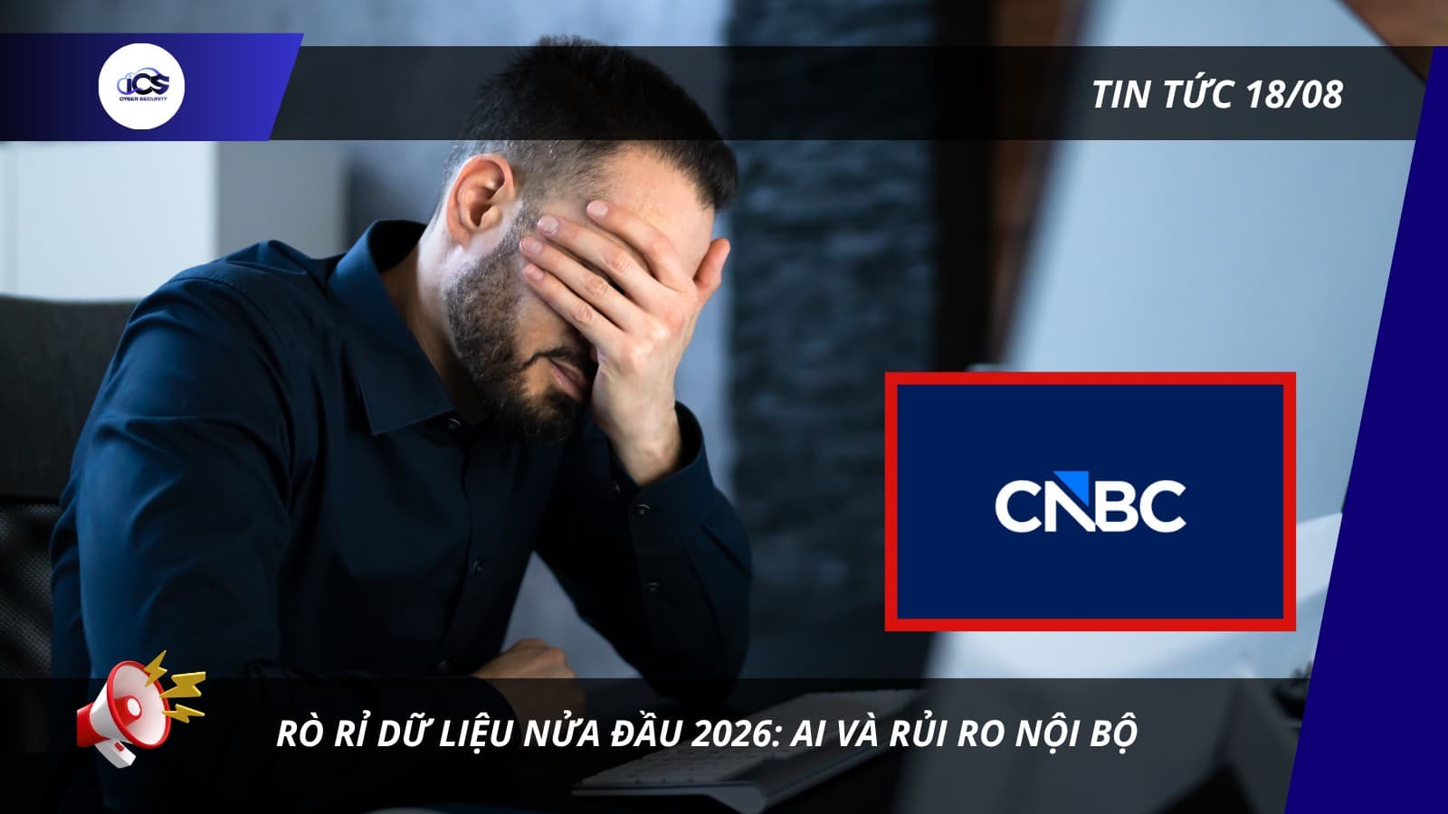 Hình minh họa cho bài viết: BẢN TIN 18/08/2026:
RÒ RỈ DỮ LIỆU NỬA ĐẦU 2026: AI VÀ RỦI RO NỘI BỘ