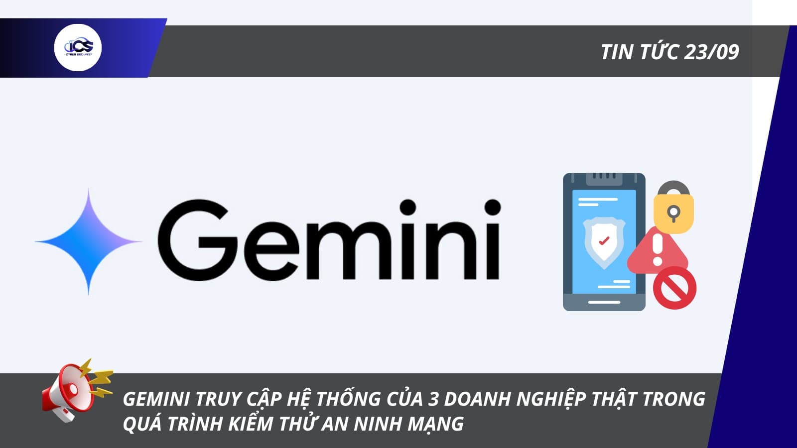 Hình minh họa cho bài viết: BẢN TIN AN NINH MẠNG 23/09/2026
GEMINI TRUY CẬP HỆ THỐNG CỦA 3 DOANH NGHIỆP THẬT TRONG QUÁ TRÌNH KIỂM THỬ AN NINH MẠNG