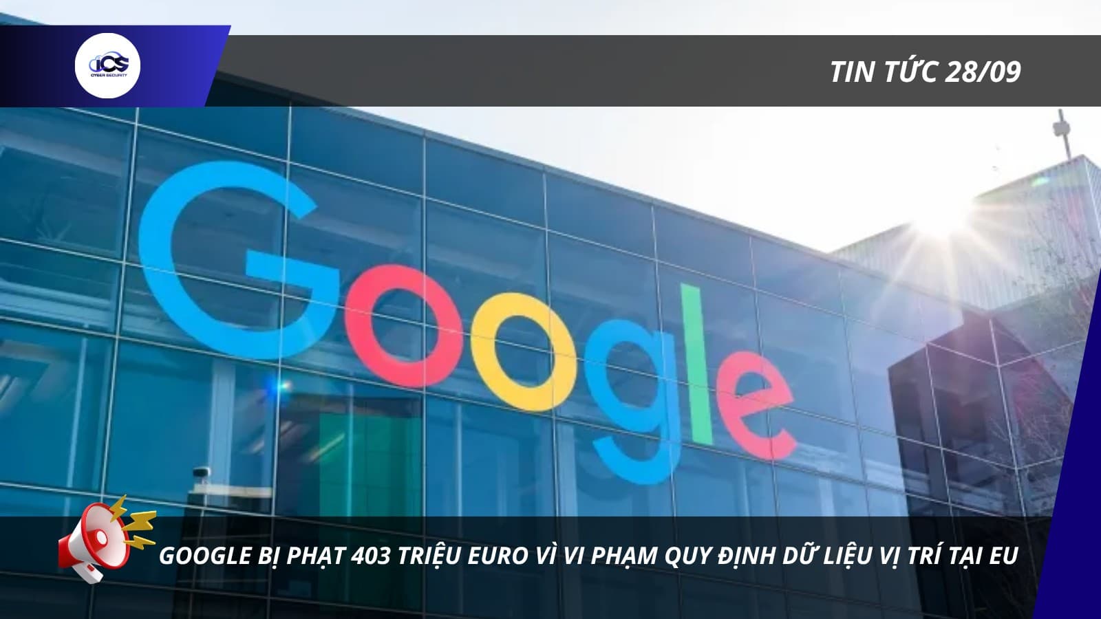 Hình minh họa cho bài viết: BẢN TIN AN NINH MẠNG 28/09/2026
GOOGLE BỊ PHẠT 403 TRIỆU EURO VÌ VI PHẠM QUY ĐỊNH DỮ LIỆU VỊ TRÍ TẠI EU